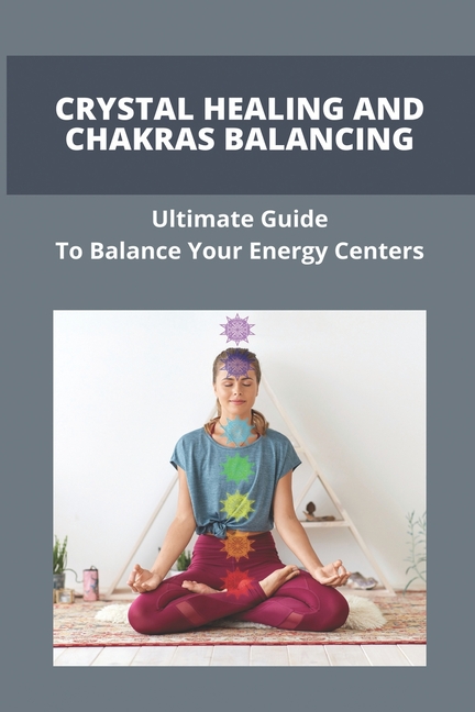Crystal Healing And Chakras Balancing: Ultimate Guide To Balance Your ...