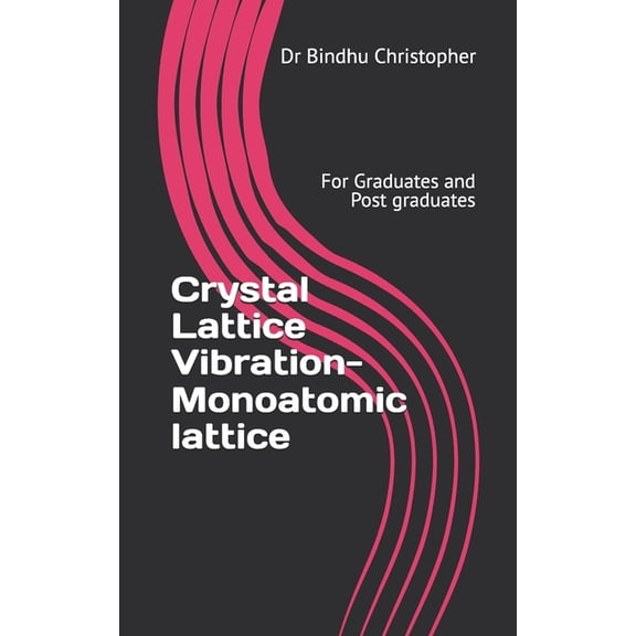 Micro Learning in Physics for Undergradu Crystal Lattice Vibration-Monoatomic lattice: For Graduates and Post graduates, Book 28, (Paperback)