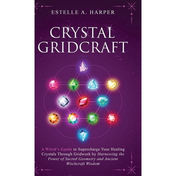 The Crystal Witch Compendiums Crystal GridCraft: A Witch's Guide to Supercharge Your Healing Crystals Through Gridwork by Harnessing the Power of Sacr, (Hardcover)