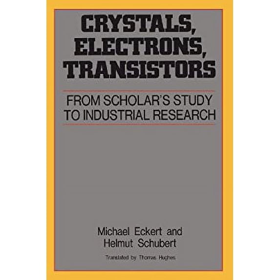 Pre-Owned Crystals, Electrons, Transistors: From Scholar's Study to Industrial Research (Paperback) by Michael Eckert, Helmut Schubert