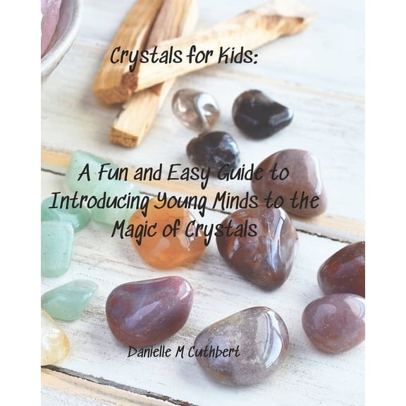 Crystals For Kids: A Fun and Easy Guide to Introducing Young Minds to the Magic of Crystals, (Paperback)