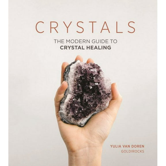 Crystals: The Modern Guide to Crystal Healing, (Hardcover)
