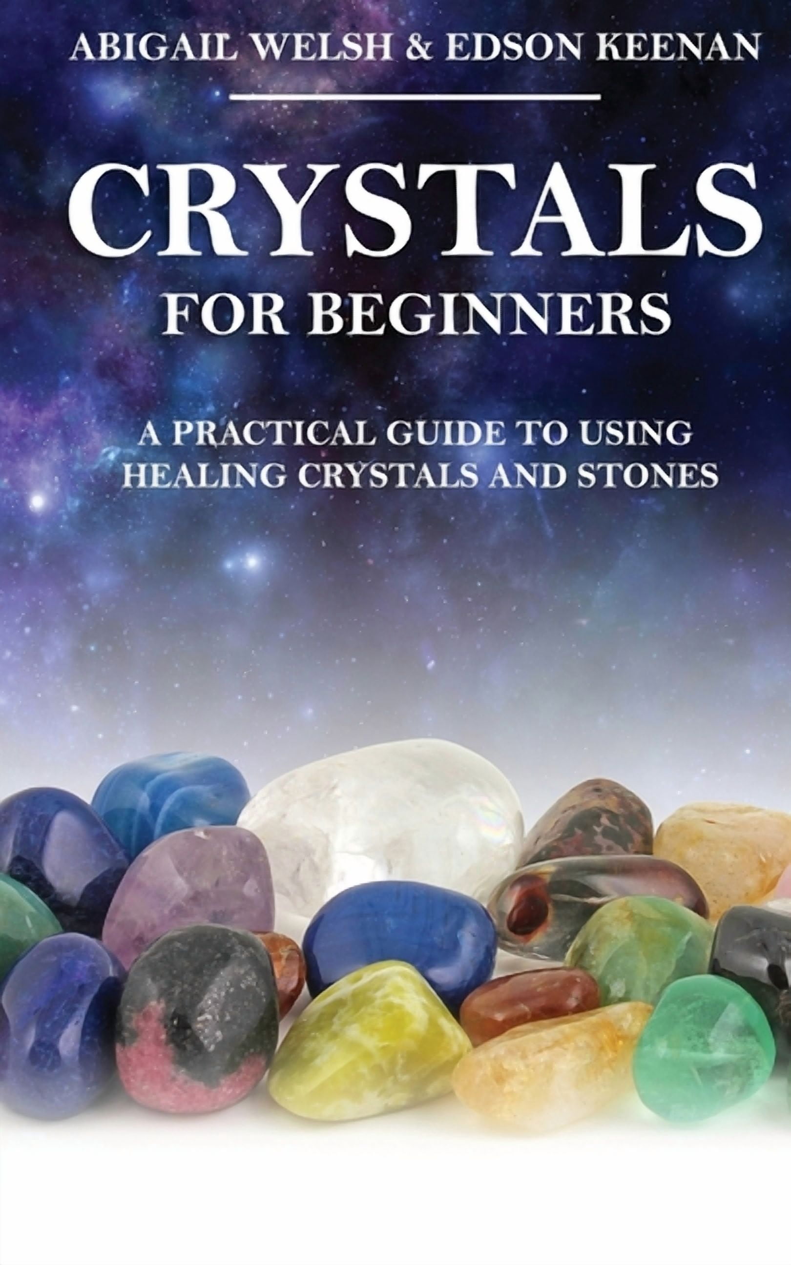 Crystals for Beginners: A Practical Guide to Using Healing Crystals and ...
