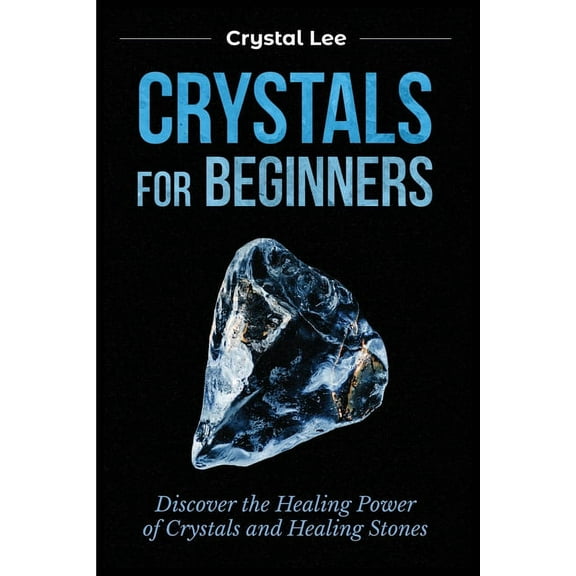 Crystals for Beginners: Discover the Healing Power of Crystals and Healing Stones, (Paperback)