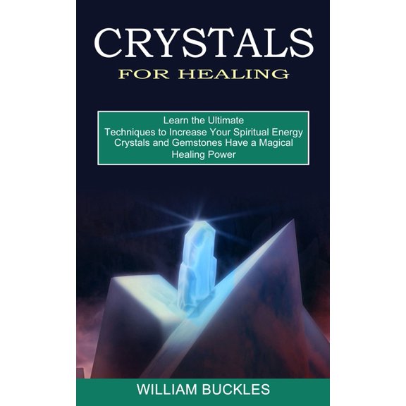 Crystals for Healing: Crystals and Gemstones Have a Magical Healing Power (Learn the Ultimate Techniques to Increase You, (Paperback)