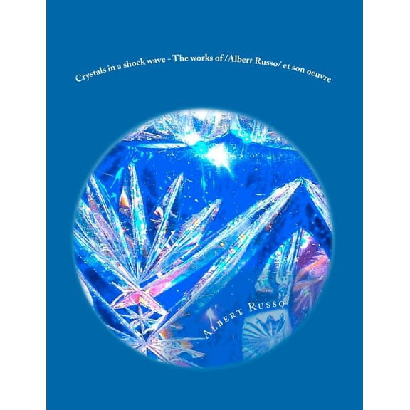 Crystals in a Shock Wave - The Works of /Albert Russo/ Et Son Oeuvre: The Works of /Albert Russo/ Et Son Oeuvre
