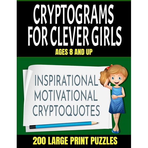 Crytograms for Clever Girls: Inspirational Motivational and Uplifting Quotes for Girls - Large Easy to Read Print - 200 Activity Puzzles for Girls Ages 8 and Up - Makes a Great Gift (Paperback)(Large