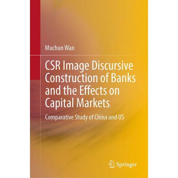 Csr Image Discursive Construction of Banks and the Effects on Capital Markets: Comparative Study of China and Us, (Hardcover)