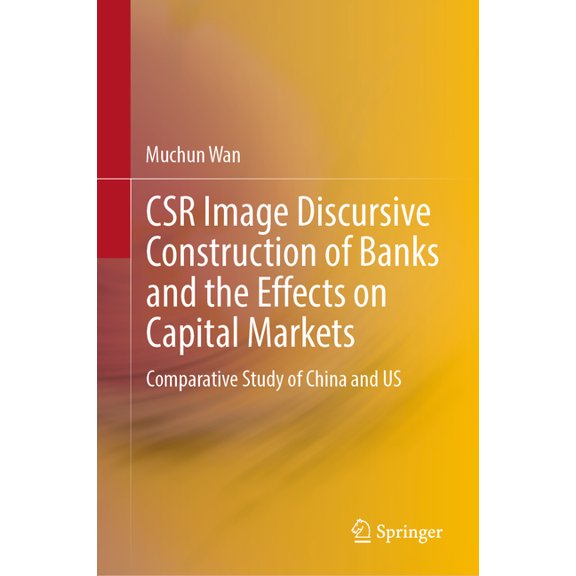 Csr Image Discursive Construction of Banks and the Effects on Capital Markets: Comparative Study of China and Us, (Hardcover)