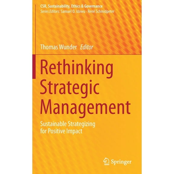 Csr, Sustainability, Ethics & Governance Rethinking Strategic Management: Sustainable Strategizing for Positive Impact, (Hardcover)