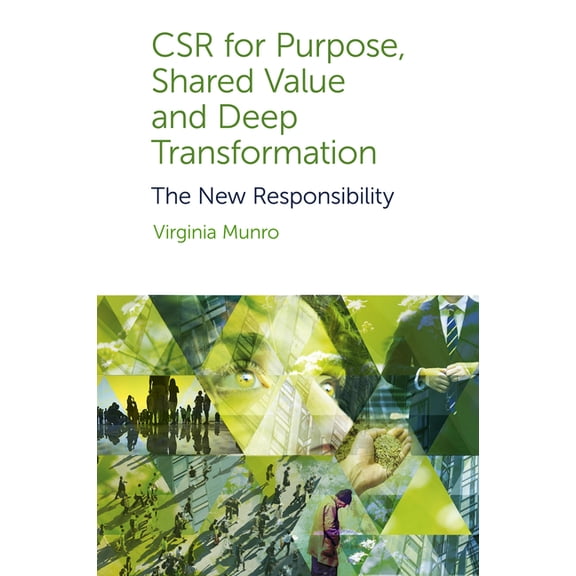 Csr for Purpose, Shared Value and Deep Transformation: The New Responsibility, (Hardcover)