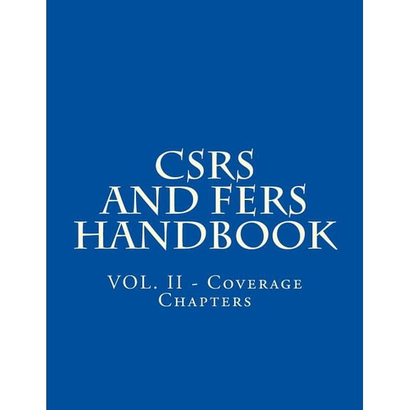 Csrs and Fers Handbook: CSRS and FERS Handbook: VOL. II - Coverage Chapters (Paperback)