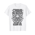 thumbnail image 1 of Cthulhu For President Why Choose The Lesser Evil? T-Shirt, 1 of 5