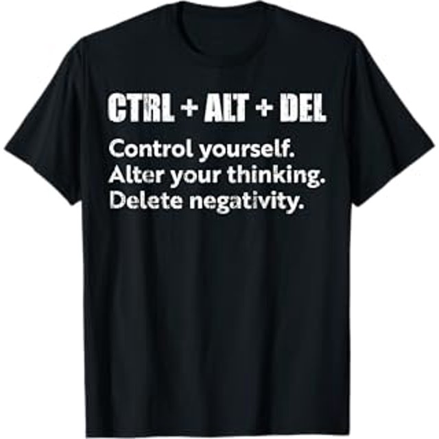 Ctrl Alt Del Control yourself Alter your thinking Delete TShirt
