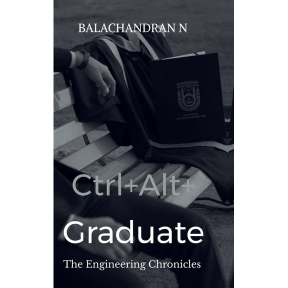 Ctrl+Alt+Graduate: The Engineering Chronicles, (Hardcover)