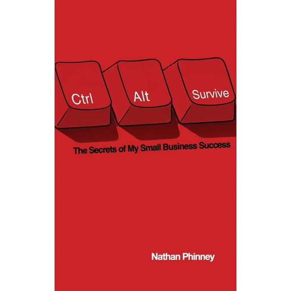 Ctrl+Alt+Survive: The Secrets of my Small Business Success, (Paperback)