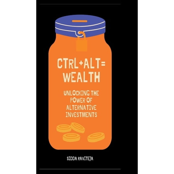 Ctrl+Alt=Wealth: Unlocking the Power of Alternative Investments, (Hardcover)