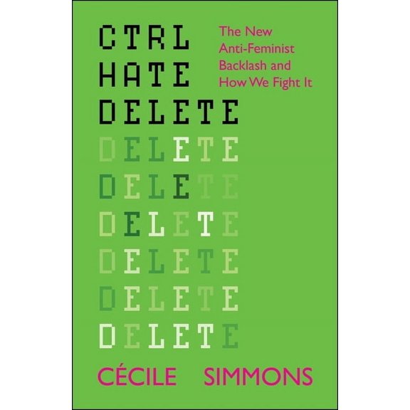 Ctrl Hate Delete: The New Anti-Feminist Backlash and How We Fight It, (Paperback)
