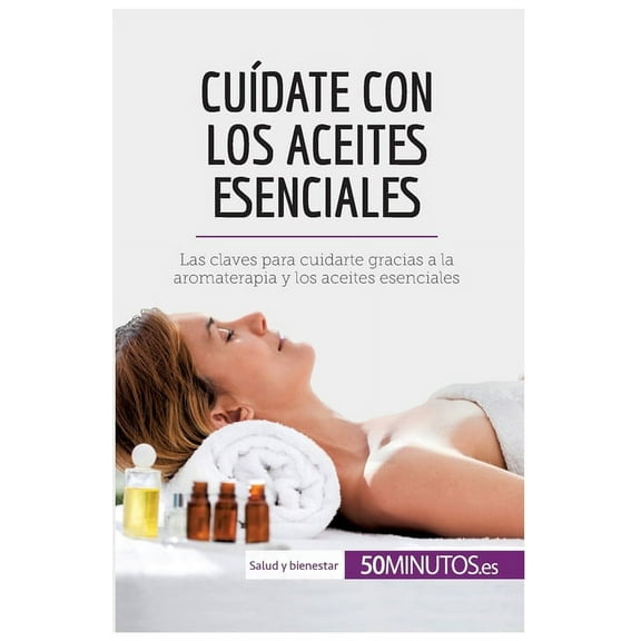 Cudate con los aceites esenciales: Las claves para cuidarte gracias a la aromaterapia y los aceites esenciales, (Paperback)