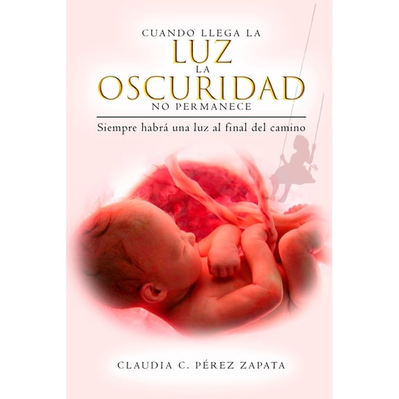 Cuando Llega La Luz La Oscuridad No Permanece : Siempre Habrá Una Luz Al Final del Camino (Paperback)