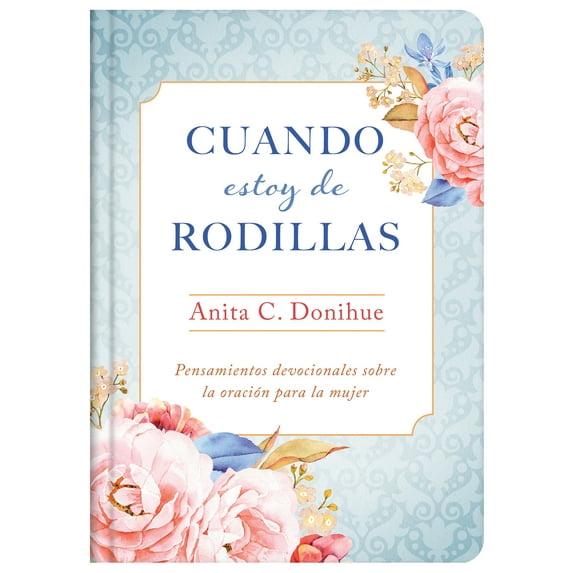 Cuando estoy de rodillas : Pensamientos devocionales sobre la oración para la mujer (Hardcover)