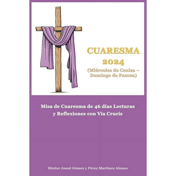 Cuaresma 2024 (Mircoles de Ceniza - Domingo de Pascua): Misa de Cuaresma de 46 das Lecturas y Reflexiones con Va Cruc, (Paperback)