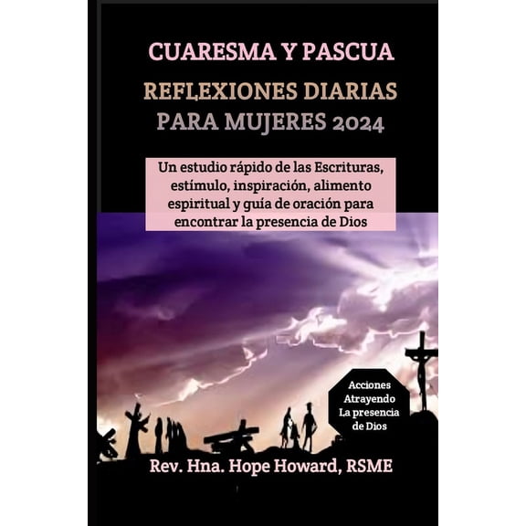 Cuaresma Y Pascua Reflexiones Diarias Para Mujeres 2024: Un estudio rpido de las Escrituras, estmulo, inspiracin, alimento espiritual y gua de oracin para encontrar la presencia de Dios (Paperbac