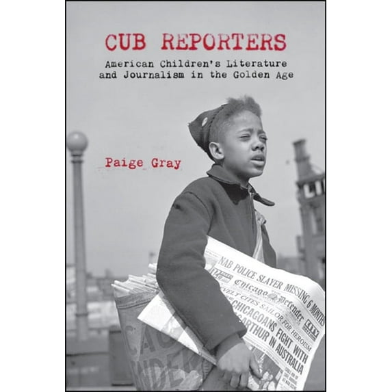 Cub Reporters: American Children's Literature and Journalism in the Golden Age, (Hardcover)