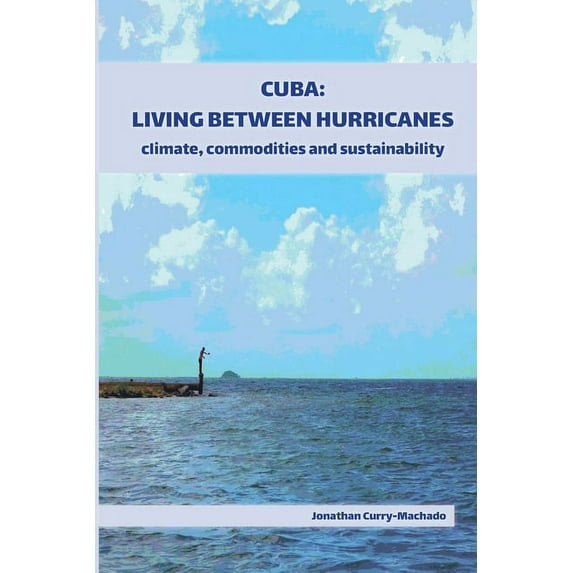 Cuba: Living Between Hurricanes: Climate, Commodities and Sustainability, (Paperback)