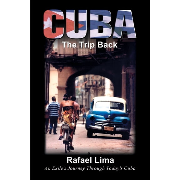 Cuba: The Trip Back: An Exile's Journey Through Today's Cuba