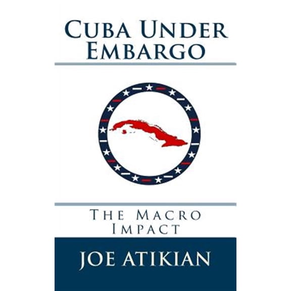 Pre-Owned Cuba Under Embargo: The Macro Impact (Paperback) by Joe Atikian