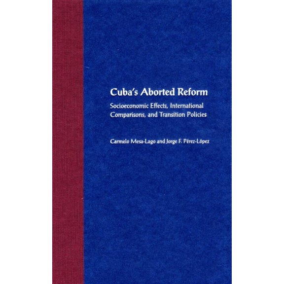 Cuba's Aborted Reform: Socioeconomic Effects, International Comparisons, and Transition Policies, (Paperback)