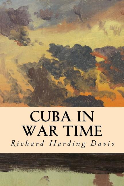 Cuba in War Time Paperback 1535302577 9781535302579 Richard Harding Davis