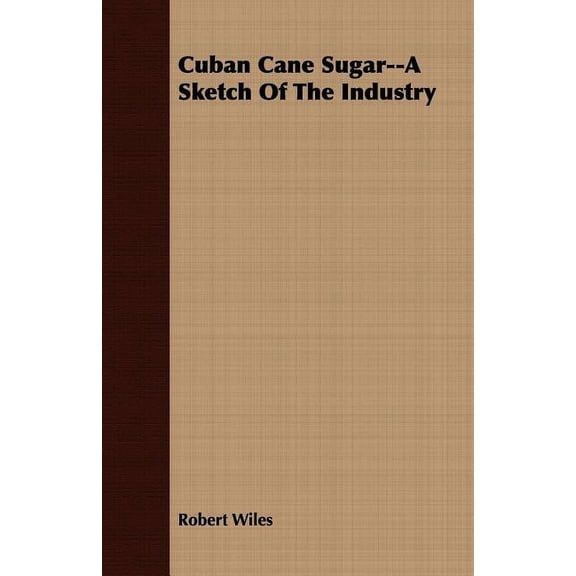 Cuban Cane Sugar--A Sketch of the Industry (Paperback)