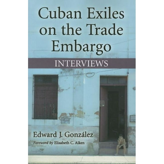 Cuban Exiles on the Trade Embargo: Interviews (Paperback)