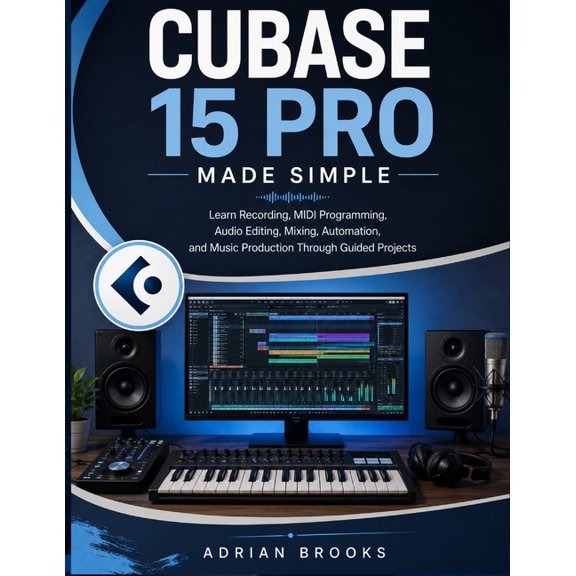 Cubase 15 Pro Made Simple: Learn Recording, MIDI Programming, Audio Editing, Mixing, Automation, and Music Production Th, (Paperback)