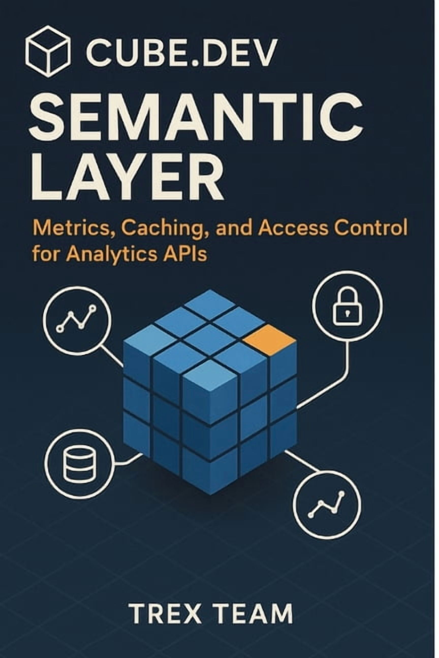 Cube.dev Semantic Layer: Metrics, Caching, and Access Control for Analytics APIs, (Paperback)