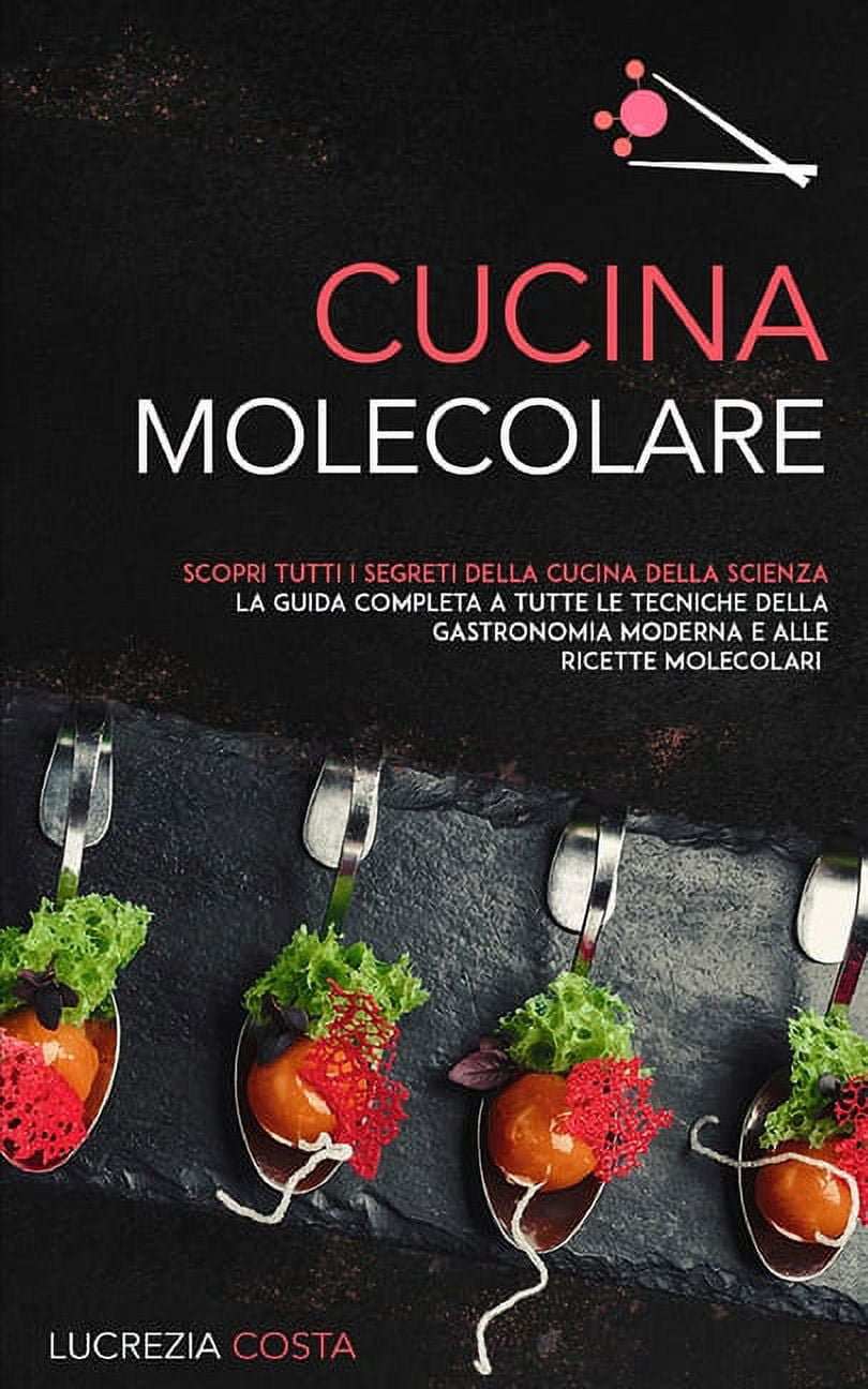 Cucina Molecolare : Scopri tutti i segreti della cucina della scienza la  guida completa a tutte le tecniche della gastronomia moderna e alle ricette  molecolari (Paperback) 
