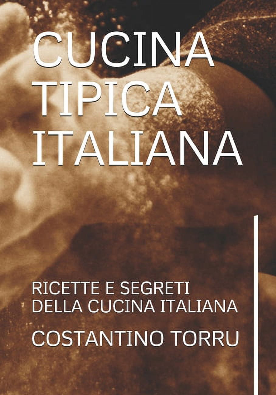 Cucina Tipica Italiana: Ricette E Segreti Della Cucina Italiana (Paperback)