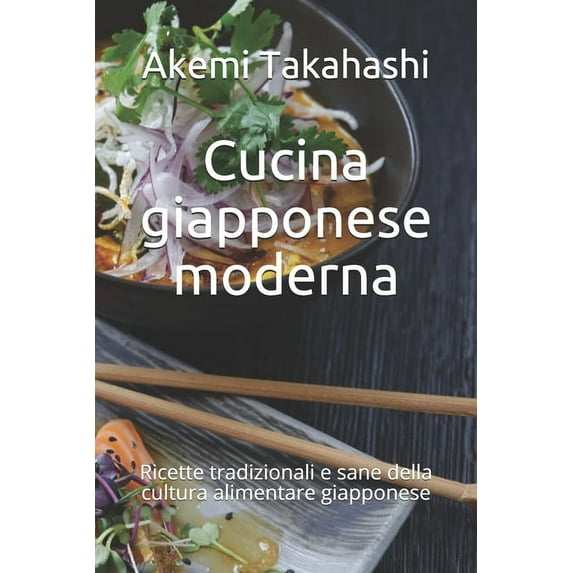 Cucina giapponese moderna: Ricette tradizionali e sane della cultura alimentare giapponese (Paperback)