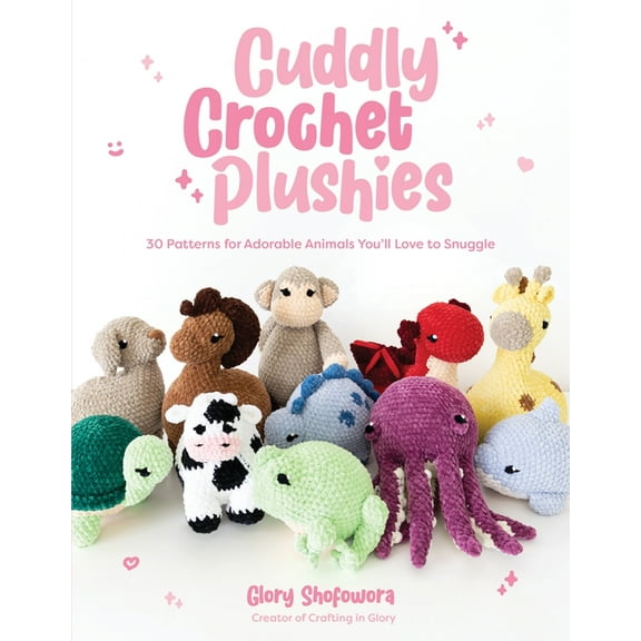 Cuddly Crochet Plushies: 30 Patterns for Adorable Animals You'll Love to Snuggle, (Paperback)