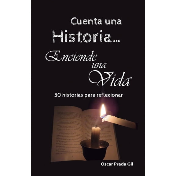 Cuenta Una Historia, Enciende Una Vida: 30 relatos para reflexionar Spanish Edition Paperback 9584869477 9789584869470 Oscar Prada Gil