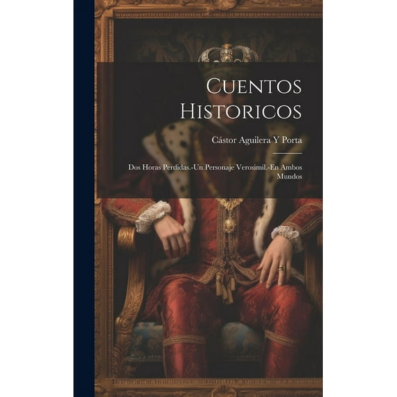 Cuentos Historicos : Dos Horas Perdidas.-Un Personaje Verosimil.-En Ambos Mundos (Hardcover)