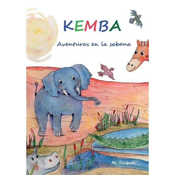 Cuentos Infantiles Fantasías Que Nos Acercan a la Realidad: KEMBA, aventuras en la sabana (Series #1) (Paperback)
