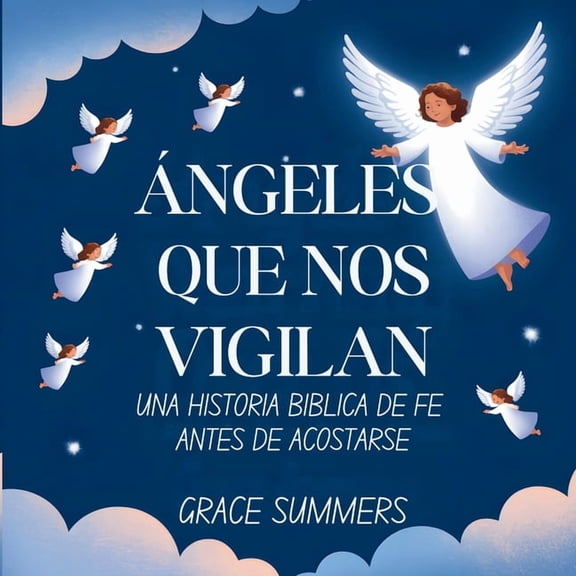 Cuentos Para Dormir de ngeles y Milagro ngeles Que Nos Vigilan: Una historia bblica de fe antes de acostarse, Book 4, (Paperback)