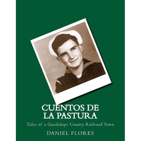 Cuentos de La Pastura: Tales of a Guadalupe County Railroad Town Paperback 1515315916 9781515315919 Daniel B. Flores