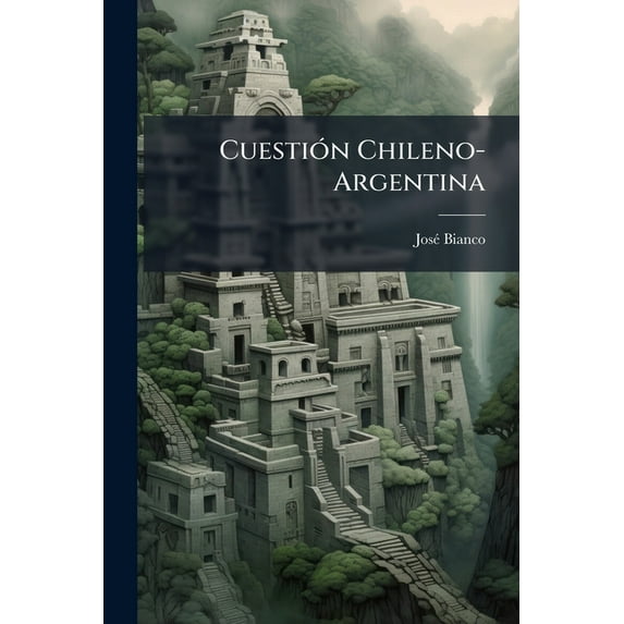 Cuestión Chileno-Argentina : El Tratado De 1881; Exposición Documentada (Paperback)