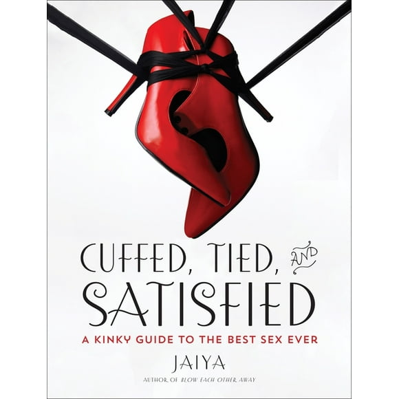 Cuffed, Tied, and Satisfied: A Kinky Guide to the Best Sex Ever, (Paperback)