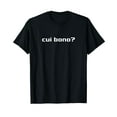 Cui Bono? Latin Saying Tshirt Meaning Who Benefits?S