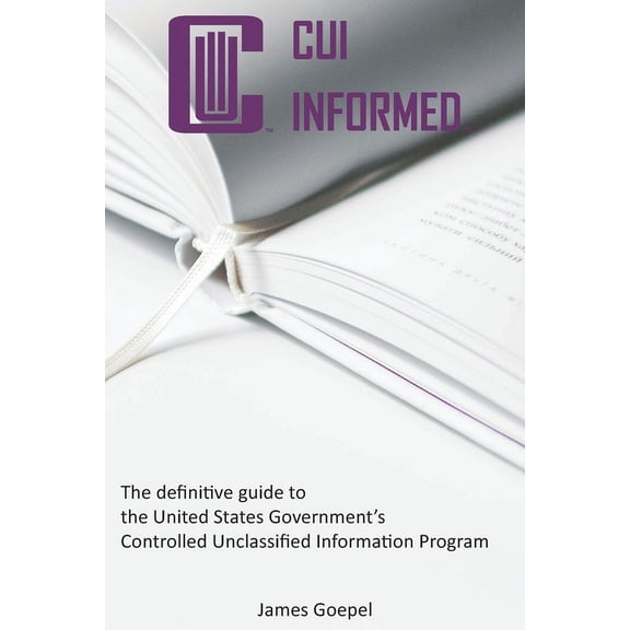 Cui Informed CUI Informed: The definitive guide to the United States Government's Controlled Unclassified Information Program, (Paperback)